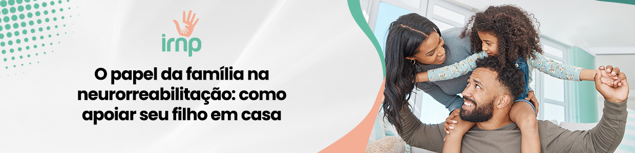 O papel da família na neurorreabilitação: como apoiar seu filho em casa